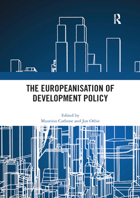 The Europeanisation of Development Policy - Carbone, Maurizio (Editor), and Orbie, Jan (Editor)