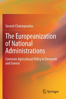 The Europeanization of National Administrations: Common Agricultural Policy in Denmark and Greece - Chatzopoulou, Sevasti