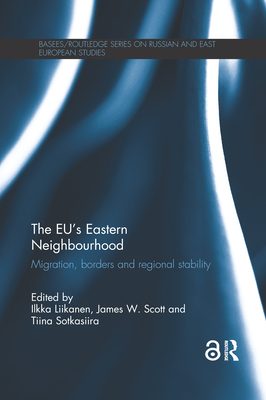 The EU's Eastern Neighbourhood: Migration, Borders and Regional Stability - Liikanen, Ilkka (Editor), and Scott, James W. (Editor), and Sotkasiira, Tiina (Editor)