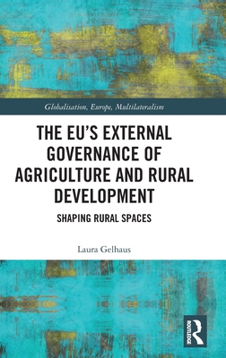 The EU's External Governance of Agriculture and Rural Development: Shaping Rural Spaces - Gelhaus, Laura