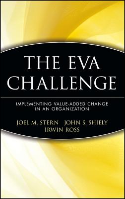 The Eva Challenge: Implementing Value-Added Change in an Organization - Stern, Joel M, and Stern, Clarrmont, and Ross, P Stewart Stewart Stewart Michael