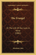 The Evangel: Or the Life of Our Lord, in Verse (1882)