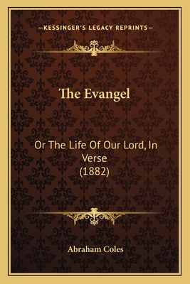 The Evangel: Or the Life of Our Lord, in Verse (1882) - Coles, Abraham