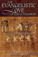 The Evangelistic Love of God and Neighbor: A Theology of Witness and Discipleship