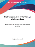 The Evangelization of the World, a Missionary Band: A Record of Consecration, and an Appeal (1885)