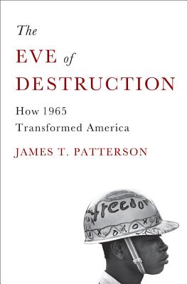 The Eve of Destruction: How 1965 Transformed America - Patterson, James