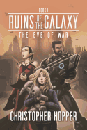 The Eve of War (Ruins of the Galaxy Book 1)