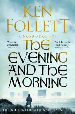 The Evening and the Morning: The Prequel to The Pillars of the Earth, A Kingsbridge Novel - Follett, Ken