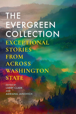 The Evergreen Collection: Exceptional Stories from Across Washington State - Clark, Larry (Editor), and Janovich, Adriana (Editor)