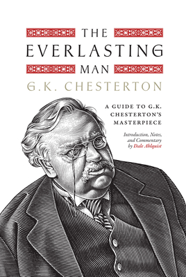 The Everlasting Man: A Guide to G.K. Chesterton's Masterpiece - Ahlquist, Dale (Editor)