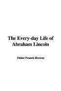 The Every-Day Life of Abraham Lincoln