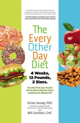 The Every-Other-Day Diet: The Diet That Lets You Eat All You Want (Half the Time) and Keep the Weight Off - Varady, Krista