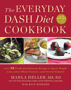 The Everyday Dash Diet Cookbook: Over 150 Fresh and Delicious Recipes to Speed Weight Loss, Lower Blood Pressure, and Prevent Diabetes