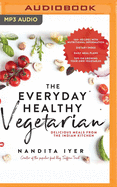 The Everyday Healthy Vegetarian: Delicious Meals from the Indian Kitchen