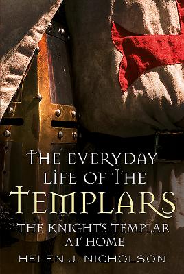 The Everyday Life of the Templars: The Knights Templar at Home - Nicholson, Helen J.