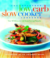 The Everyday Low Carb Slow Cooker Cookbook: Over 120 Delicious Low-Carb Recipes That Cook Themselves