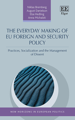 The Everyday Making of Eu Foreign and Security Policy: Practices, Socialization and the Management of Dissent - Bremberg, Niklas, and Danielson, August, and Hedling, Elsa