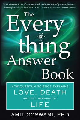 The Everything Answer Book: How Quantum Science Explains Love, Death, and the Meaning of Life - Goswami Phd, Amit