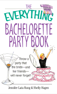 The Everything Bachelorette Party Book: Throw a Party That the Bride and Her Friends Will Never Forget