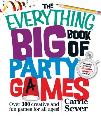 The Everything Big Book of Party Games: Over 300 Creative and Fun Games for All Ages! - Sever, Carrie