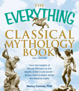 The Everything Classical Mythology Book: From the Heights of Mount Olympus to the Depths of the Underworld - All You Need to Know about the Classical Myths