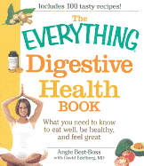 The Everything Digestive Health Book: What You Need to Know to Eat Well, Be Healthy, and Feel Great