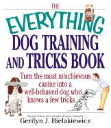 The Everything Dog Training and Tricks Book: Turn the Most Mischievous Canine Into a Well-Behaved Dog Whoturn the Most Mischievous Canine Into a Well-Behaved Dog Who Knows a Few Tricks Knows a Few Tricks