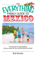The Everything Family Guide to Mexico: From Pesos to Parasailing, All You Need for the Whole Family to Fiesta!