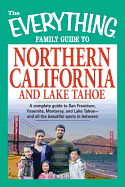 The Everything Family Guide to Northern California and Lake Tahoe: A Complete Guide to San Francisco, Yosemite, Monterey, and Lake Tahoe - And All the Beautiful Spots in Between