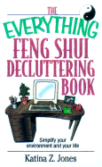 The Everything Feng Shui Decluttering Book: Simplify Your Environment and Your Life - Jones, Katina Z