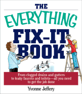The Everything Fix-It Book: From Clogged Drains and Gutters, to Leaky Faucets and Toilets--All You Need to Get the Job Done