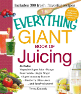 The Everything Giant Book of Juicing: Includes Vegetable Super Juice, Mango Pear Punch, Ginger Zinger, Super Immunity Booster, Blueberry Citrus Juice and hundreds more!