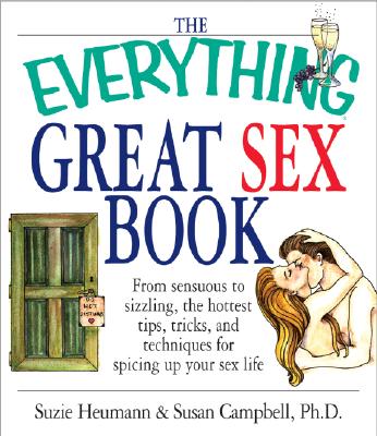 The Everything Great Sex Book: From Sensuous to Sizzling, the Hottest Tips, Tricks, and Techniques for Spicing Up Your Sex Life - Heumann, Suzie