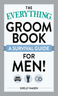 The Everything Groom Book: A Survival Guide for Men!