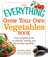 The Everything Grow Your Own Vegetables Book: Your Complete Guide to Planting, Tending, and Harvesting Vegetables