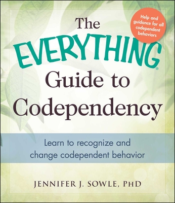 The Everything Guide to Codependency: Learn to recognize and change codependent behavior - Sowle, Jennifer