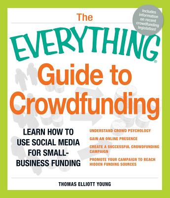 The Everything Guide to Crowdfunding: Learn how to use social media for small-business funding - Young, Thomas Elliott