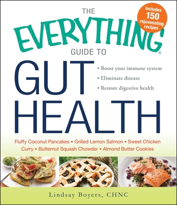 The Everything Guide to Gut Health: Boost Your Immune System, Eliminate Disease, and Restore Digestive Health - Boyers, Lindsay