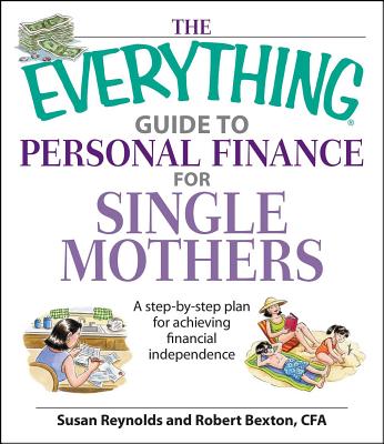 The Everything Guide to Personal Finance for Single Mothers Book: A Step-By-Step Plan for Achieving Financial Independence - Reynolds, Susan, and Bexton, Robert