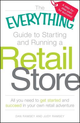 The Everything Guide to Starting and Running a Retail Store: All You Need to Get Started and Succeed in Your Own Retail Adventure - Ramsey, Dan, and Ramsey, Judy