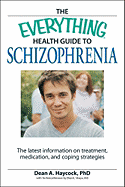 The Everything Health Guide to Schizophrenia: The Latest Information on Treatment, Medication, and Coping Strategies