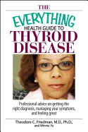The Everything Health Guide to Thyroid Disease: Professional Advice on Getting the Right Diagnosis, Managing Your Symptoms, and Feeling Great
