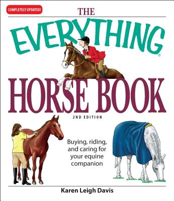 The Everything Horse Book: Buying, Riding, and Caring for Your Equine Companion - Leigh Davis, Karen