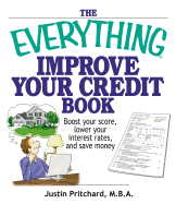 The Everything Improve Your Credit Book: Boost Your Score, Lower Your Interest Rates, and Save Money