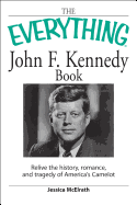 The Everything John F. Kennedy Book: Relive the History, Romance, and Tragedy of America S Camelot