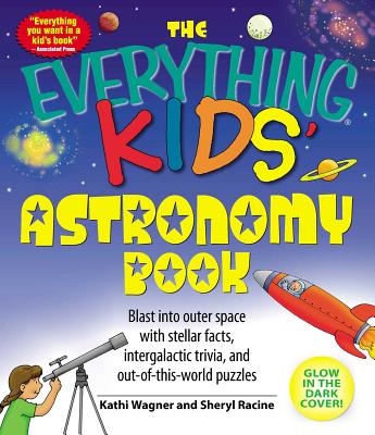 The Everything Kids' Astronomy Book: Blast Into Outer Space with Stellar Facts, Intergalatic Trivia, and Out-Of-This-World Puzzles - Wagner, Kathi, and Racine, Sheryl