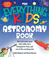 The Everything Kids' Astronomy Book: Blast Into Outer Space with Steller Facts, Integalatic Trivia, and Out-Of-This-World Puzzles - Wagner, Kathi, and Racine, Sheryl