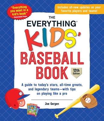 The Everything Kids' Baseball Book: A Guide to Today's Stars, All-Time Greats, and Legendary Teams--With Tips on Playing Like a Pro - Gergen, Joe