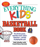 The Everything Kids' Basketball Book, 3: The All-Time Greats, Legendary Teams, Today's Superstars--And Tips on Playing Like a Pro