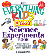 The Everything Kids' Easy Science Experiments Book: Explore the World of Science Through Quick and Fun Experiments!